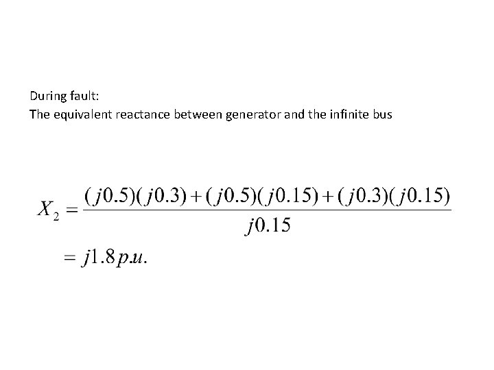 During fault: The equivalent reactance between generator and the infinite bus 