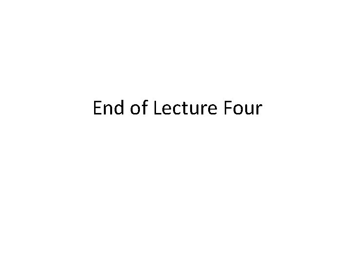 End of Lecture Four 