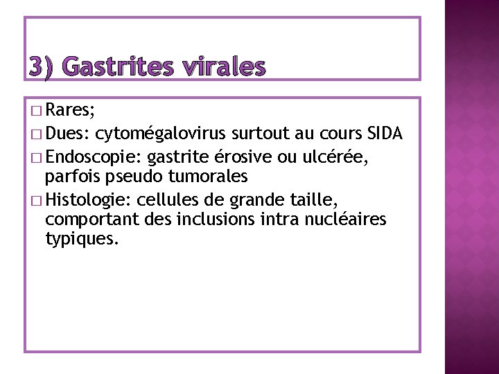 3) Gastrites virales � Rares; � Dues: cytomégalovirus surtout au cours SIDA � Endoscopie: