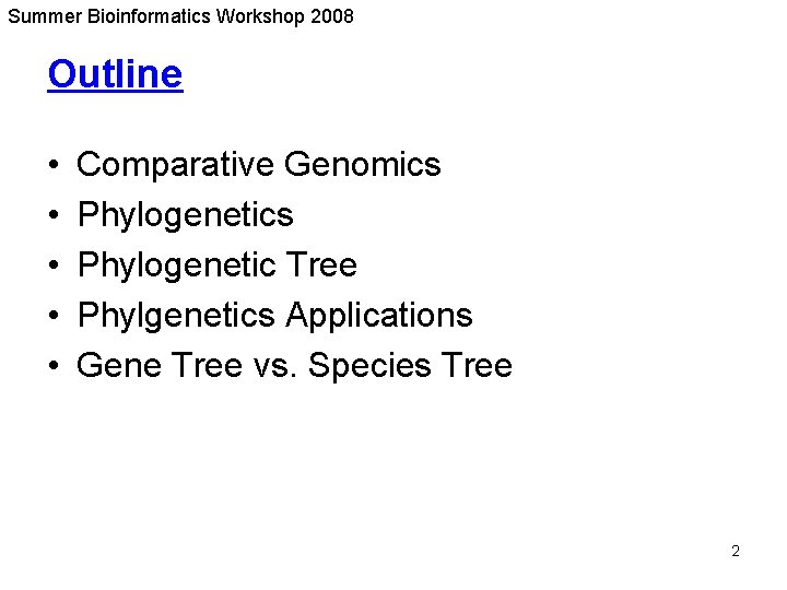 Summer Bioinformatics Workshop 2008 Outline • • • Comparative Genomics Phylogenetic Tree Phylgenetics Applications Summer Bioinformatics Workshop 2008 Outline • • • Comparative Genomics Phylogenetic Tree Phylgenetics Applications