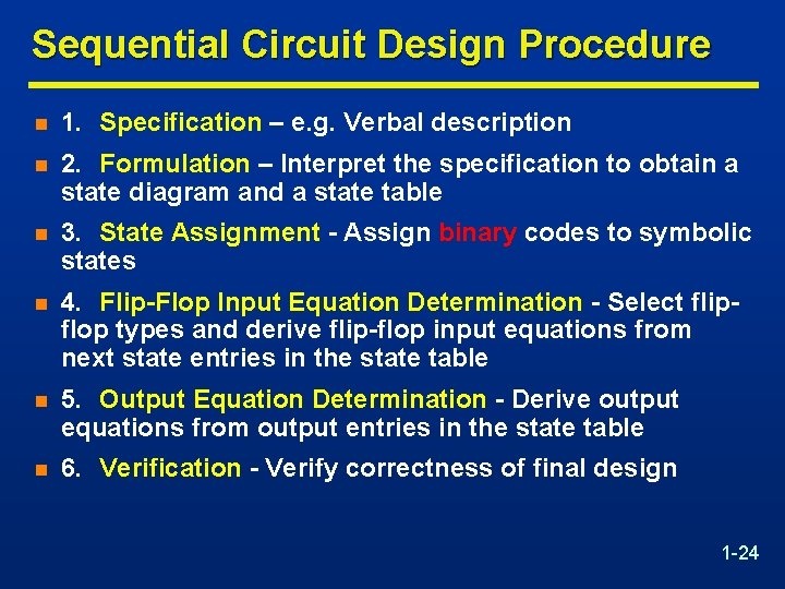 Sequential Circuit Design Procedure n 1. Specification – e. g. Verbal description n 2.