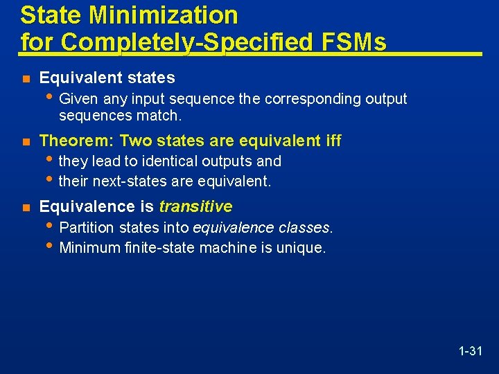 State Minimization for Completely-Specified FSMs n Equivalent states • Given any input sequence the