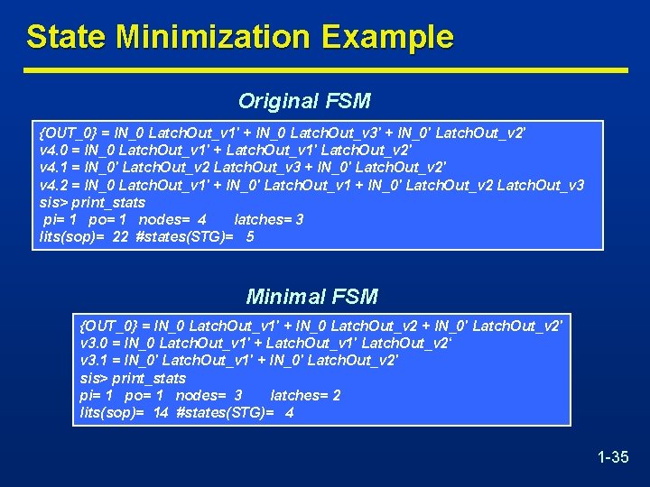 State Minimization Example Original FSM {OUT_0} = IN_0 Latch. Out_v 1' + IN_0 Latch.