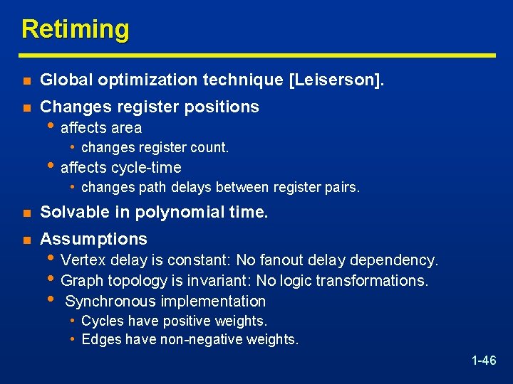 Retiming n Global optimization technique [Leiserson]. n Changes register positions • affects area •