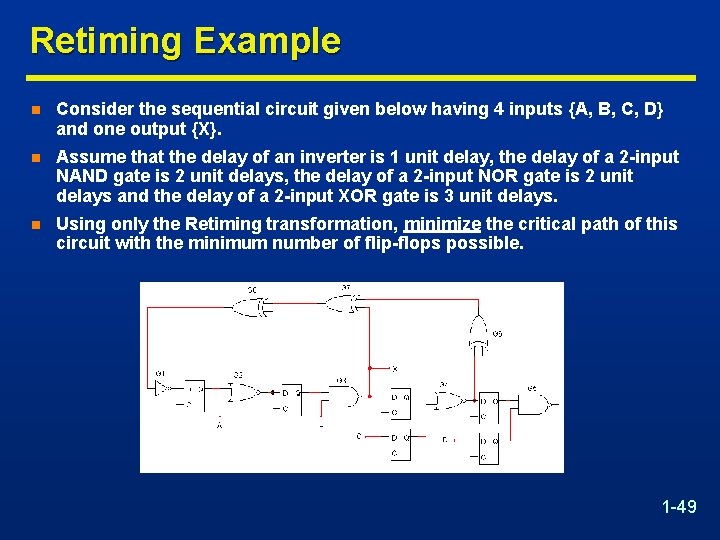 Retiming Example n Consider the sequential circuit given below having 4 inputs {A, B,