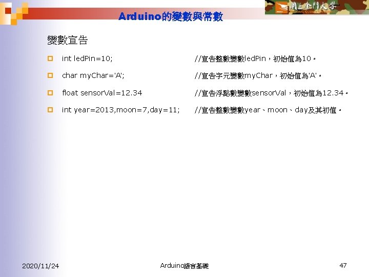 Arduino的變數與常數 變數宣告 p int led. Pin=10; //宣告整數變數led. Pin，初始值為 10。 p char my. Char=’A’; //宣告字元變數my.