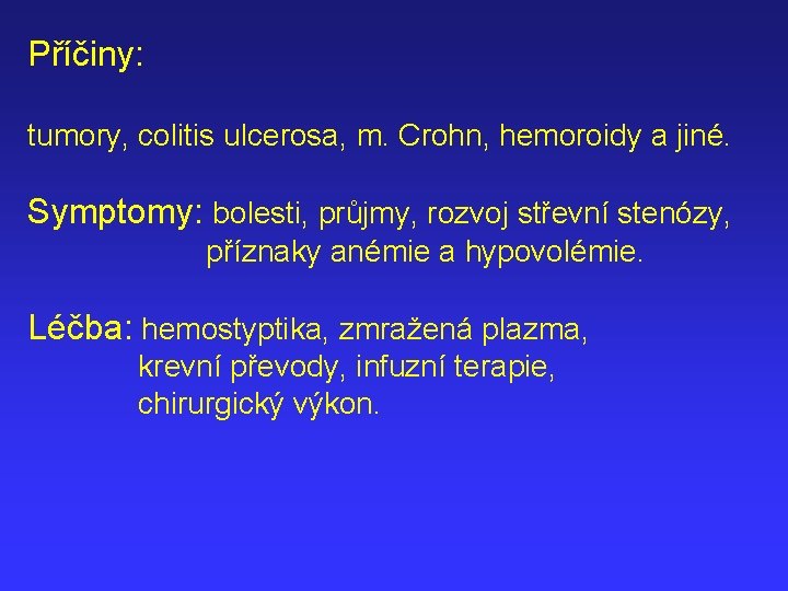 Příčiny: tumory, colitis ulcerosa, m. Crohn, hemoroidy a jiné. Symptomy: bolesti, průjmy, rozvoj střevní