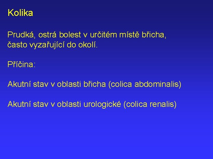 Kolika Prudká, ostrá bolest v určitém místě břicha, často vyzařující do okolí. Příčina: Akutní