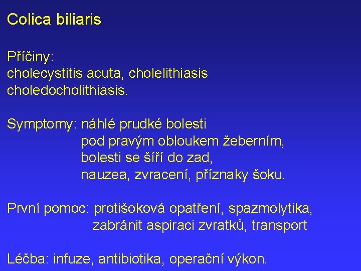 Colica biliaris Příčiny: cholecystitis acuta, cholelithiasis choledocholithiasis. Symptomy: náhlé prudké bolesti pod pravým obloukem