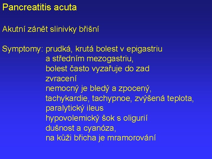 Pancreatitis acuta Akutní zánět slinivky břišní Symptomy: prudká, krutá bolest v epigastriu a středním