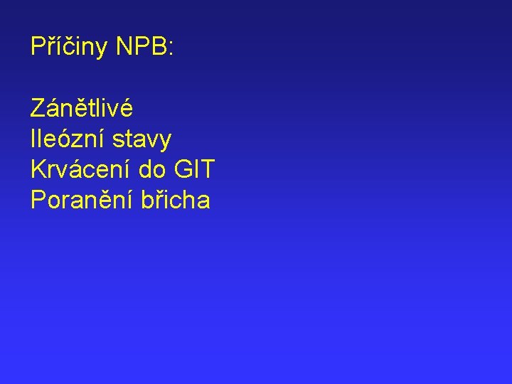 Příčiny NPB: Zánětlivé Ileózní stavy Krvácení do GIT Poranění břicha 