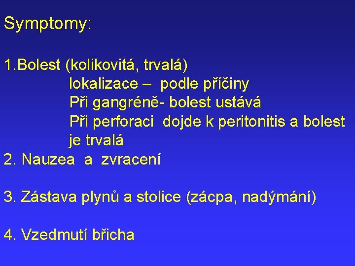 Symptomy: 1. Bolest (kolikovitá, trvalá) lokalizace – podle příčiny Při gangréně- bolest ustává Při