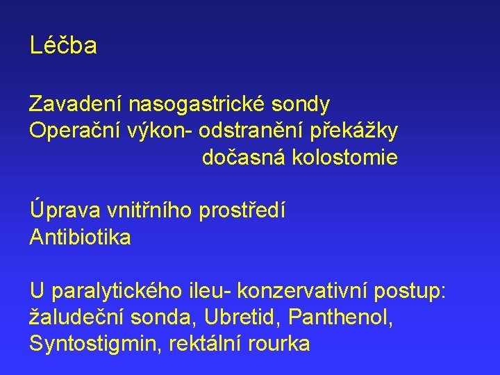 Léčba Zavadení nasogastrické sondy Operační výkon- odstranění překážky dočasná kolostomie Úprava vnitřního prostředí Antibiotika