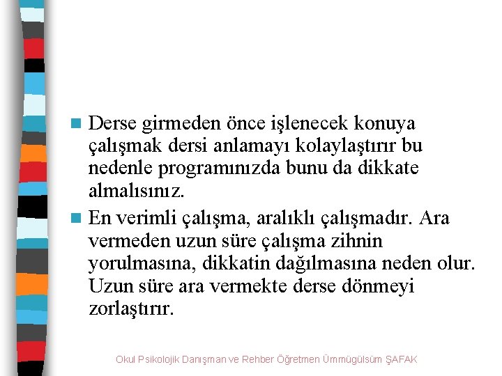 Derse girmeden önce işlenecek konuya çalışmak dersi anlamayı kolaylaştırır bu nedenle programınızda bunu da