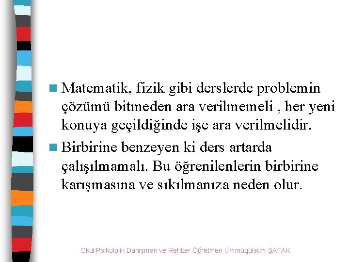 n Matematik, fizik gibi derslerde problemin çözümü bitmeden ara verilmemeli , her yeni konuya