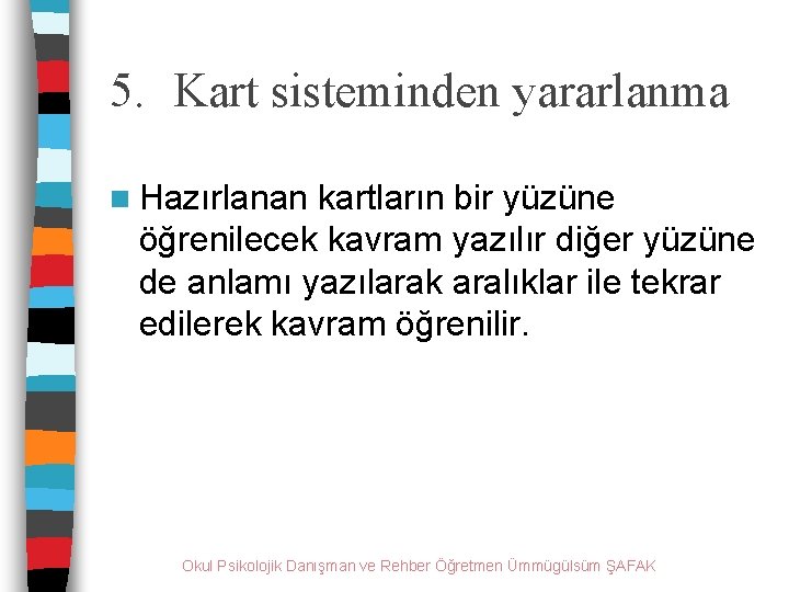 5. Kart sisteminden yararlanma n Hazırlanan kartların bir yüzüne öğrenilecek kavram yazılır diğer yüzüne