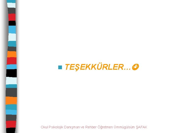 n TEŞEKKÜRLER… Okul Psikolojik Danışman ve Rehber Öğretmen Ümmügülsüm ŞAFAK 