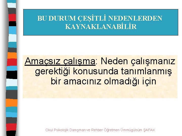 BU DURUM ÇEŞİTLİ NEDENLERDEN KAYNAKLANABİLİR Amaçsız çalışma: Neden çalışmanız gerektiği konusunda tanımlanmış bir amacınız