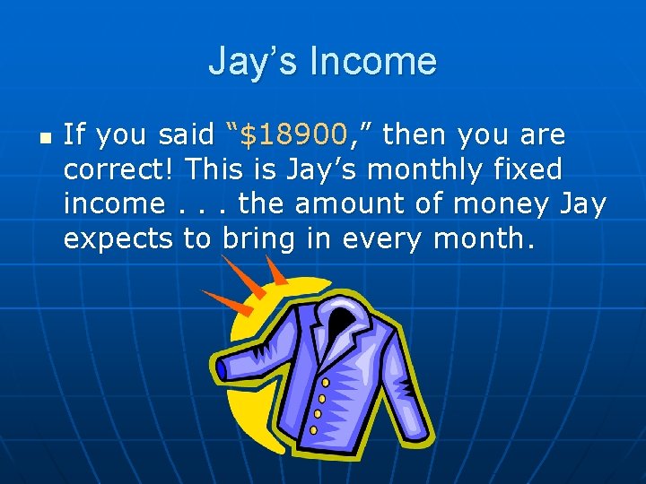 Jay’s Income n If you said “$18900, ” then you are correct! This is