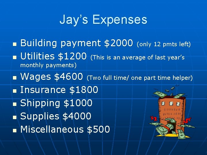 Jay’s Expenses n n Building payment $2000 (only 12 pmts left) Utilities $1200 (This