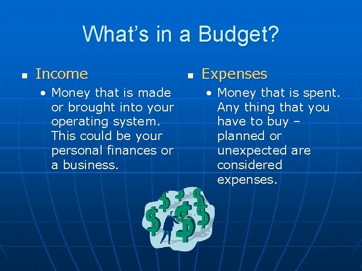 What’s in a Budget? n Income • Money that is made or brought into