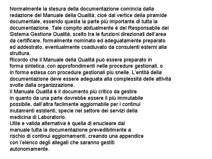 Normalmente la stesura della documentazione comincia dalla redazione del Manuale della Qualità, cioè dal