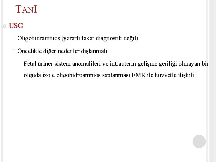 TANI USG � Oligohidramnios (yararlı fakat diagnostik değil) � Öncelikle diğer nedenler dışlanmalı Fetal