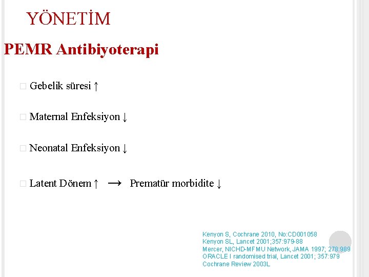 YÖNETİM PEMR Antibiyoterapi � Gebelik süresi ↑ � Maternal Enfeksiyon ↓ � Neonatal Enfeksiyon