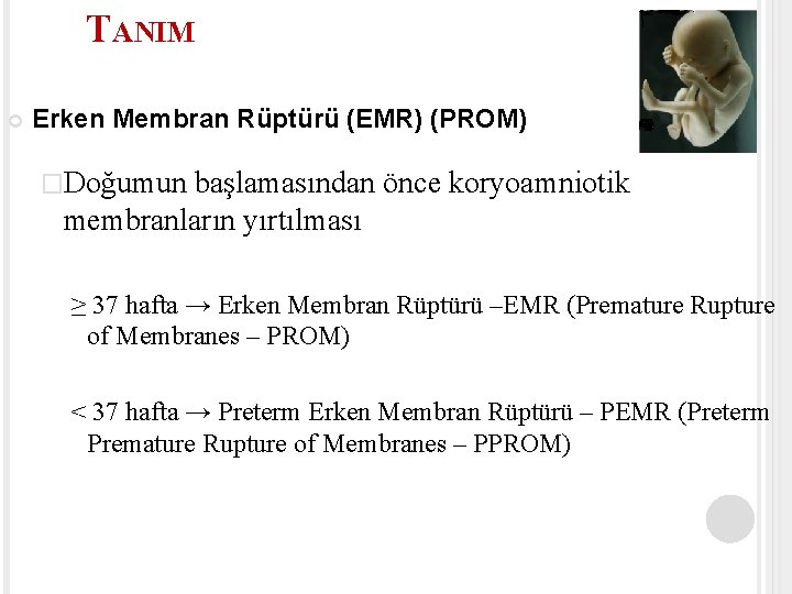 TANIM Erken Membran Rüptürü (EMR) (PROM) �Doğumun başlamasından önce koryoamniotik membranların yırtılması ≥ 37