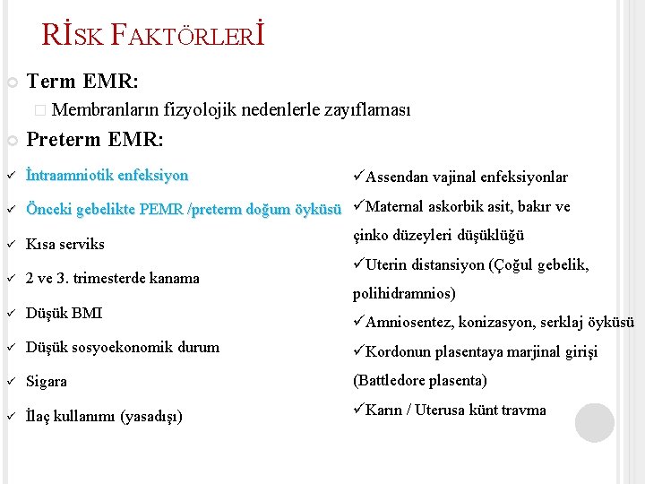 RİSK FAKTÖRLERİ Term EMR: � Membranların fizyolojik nedenlerle zayıflaması Preterm EMR: ü İntraamniotik enfeksiyon