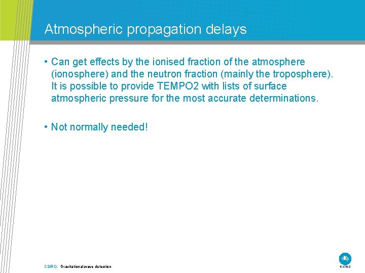 Atmospheric propagation delays • Can get effects by the ionised fraction of the atmosphere