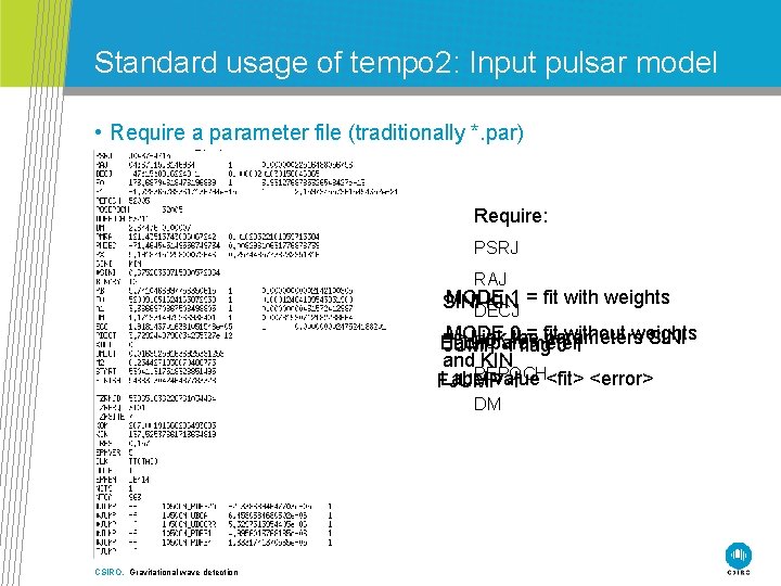 Standard usage of tempo 2: Input pulsar model • Require a parameter file (traditionally