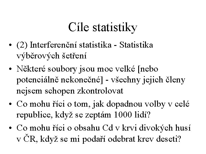 Cíle statistiky • (2) Interferenční statistika - Statistika výběrových šetření • Některé soubory jsou