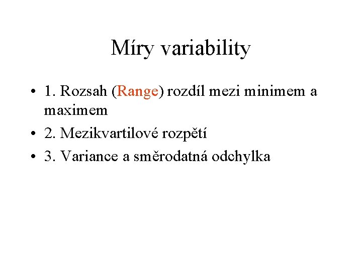 Míry variability • 1. Rozsah (Range) rozdíl mezi minimem a maximem • 2. Mezikvartilové
