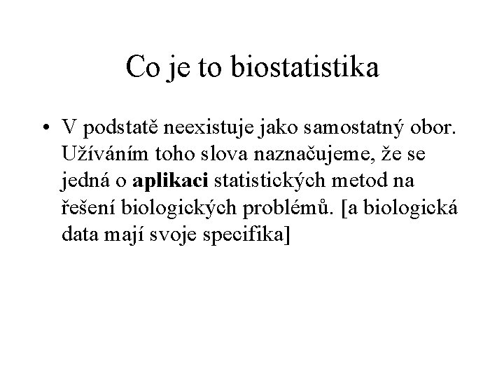 Co je to biostatistika • V podstatě neexistuje jako samostatný obor. Užíváním toho slova