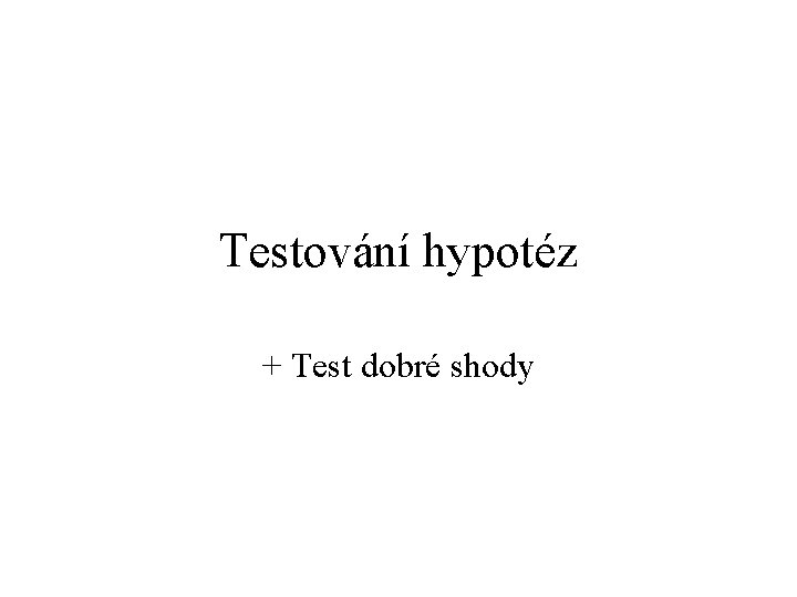 Testování hypotéz + Test dobré shody 