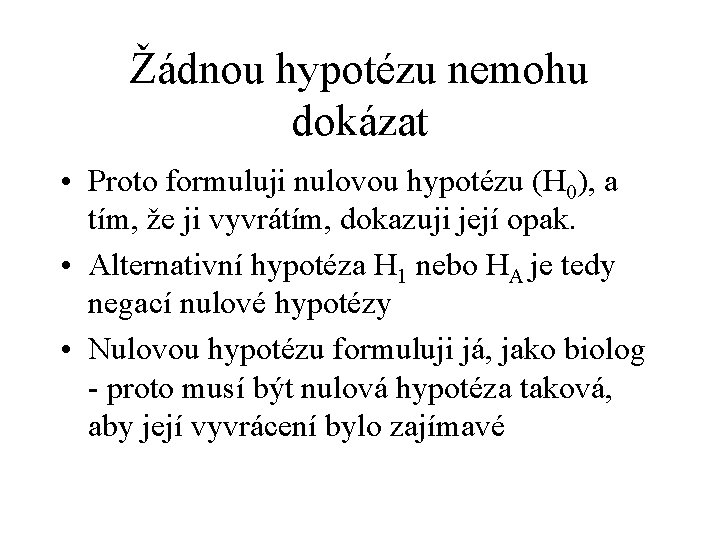 Žádnou hypotézu nemohu dokázat • Proto formuluji nulovou hypotézu (H 0), a tím, že