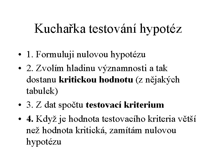 Kuchařka testování hypotéz • 1. Formuluji nulovou hypotézu • 2. Zvolím hladinu významnosti a