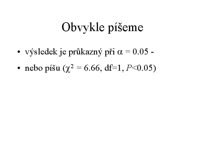 Obvykle píšeme • výsledek je průkazný při = 0. 05 • nebo píšu (