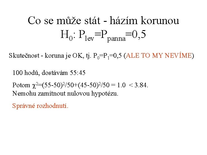 Co se může stát - házím korunou H 0: Plev=Ppanna=0, 5 Skutečnost - koruna