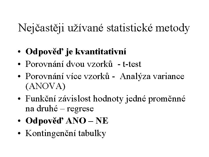 Nejčastěji užívané statistické metody • Odpověď je kvantitativní • Porovnání dvou vzorků - t-test