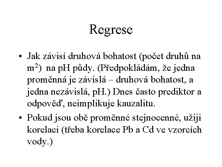 Regrese • Jak závisí druhová bohatost (počet druhů na m 2) na p. H