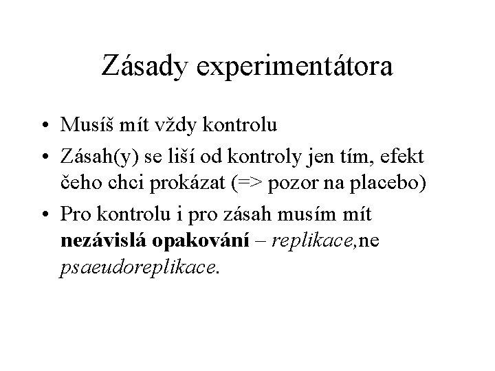 Zásady experimentátora • Musíš mít vždy kontrolu • Zásah(y) se liší od kontroly jen