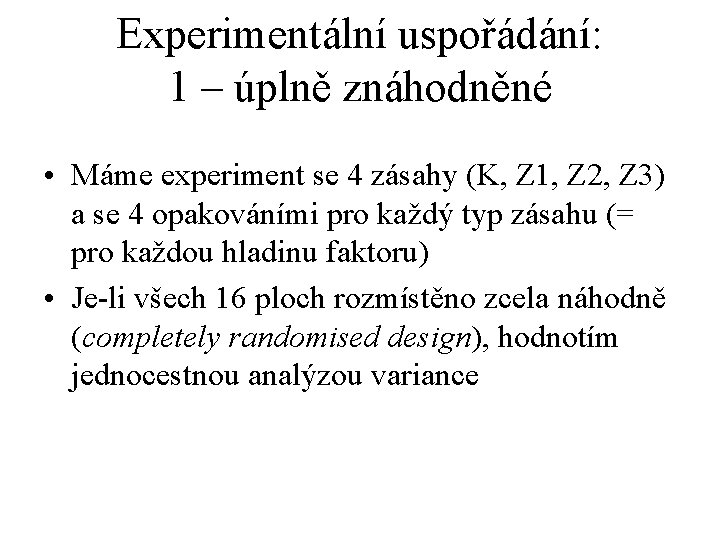 Experimentální uspořádání: 1 – úplně znáhodněné • Máme experiment se 4 zásahy (K, Z