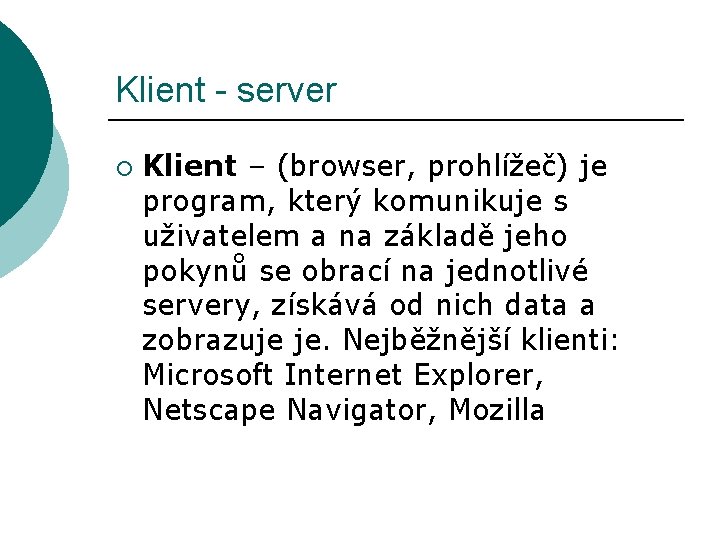 Klient - server ¡ Klient – (browser, prohlížeč) je program, který komunikuje s uživatelem