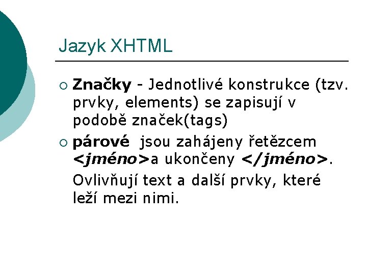 Jazyk XHTML Značky - Jednotlivé konstrukce (tzv. prvky, elements) se zapisují v podobě značek(tags)