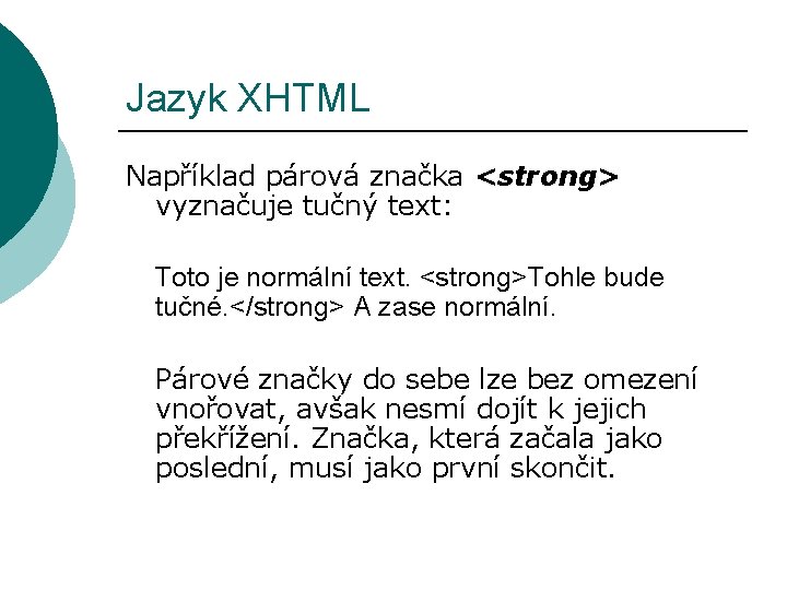 Jazyk XHTML Například párová značka <strong> vyznačuje tučný text: Toto je normální text. <strong>Tohle