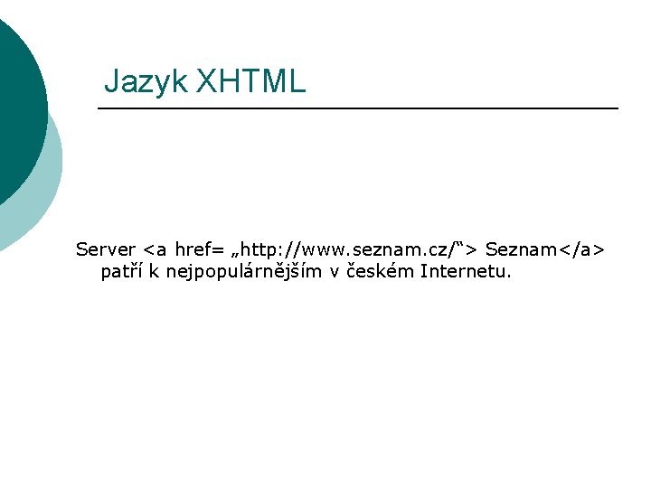 Jazyk XHTML Server <a href= „http: //www. seznam. cz/“> Seznam</a> patří k nejpopulárnějším v