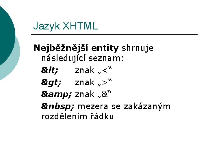 Jazyk XHTML Nejběžnější entity shrnuje následující seznam: < znak „<“ > znak „>“ &