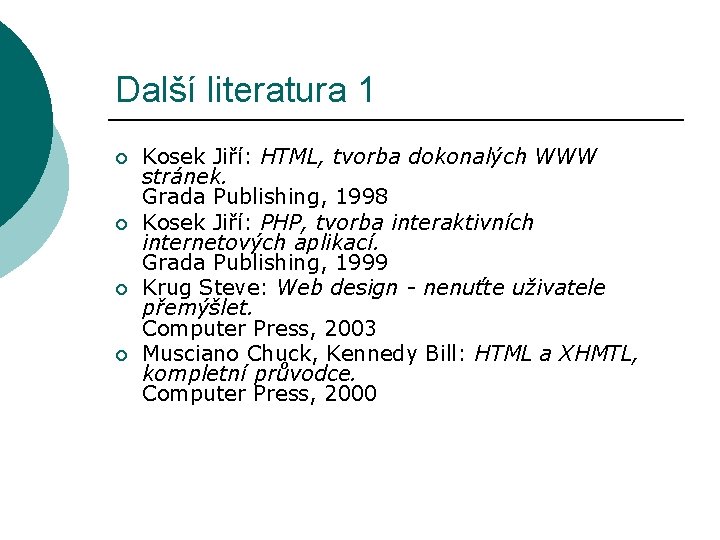 Další literatura 1 ¡ ¡ Kosek Jiří: HTML, tvorba dokonalých WWW stránek. Grada Publishing,